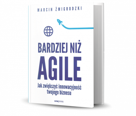 NOMINACJA: Bardziej niż Agile. Jak zwiększyć innowacyjność twojego biznesu