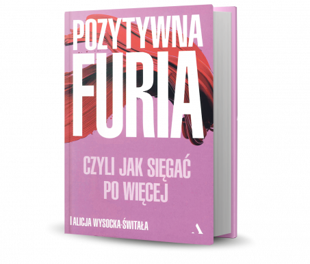 2. MIEJSCE: Pozytywna furia. Czyli jak sięgać po więcej